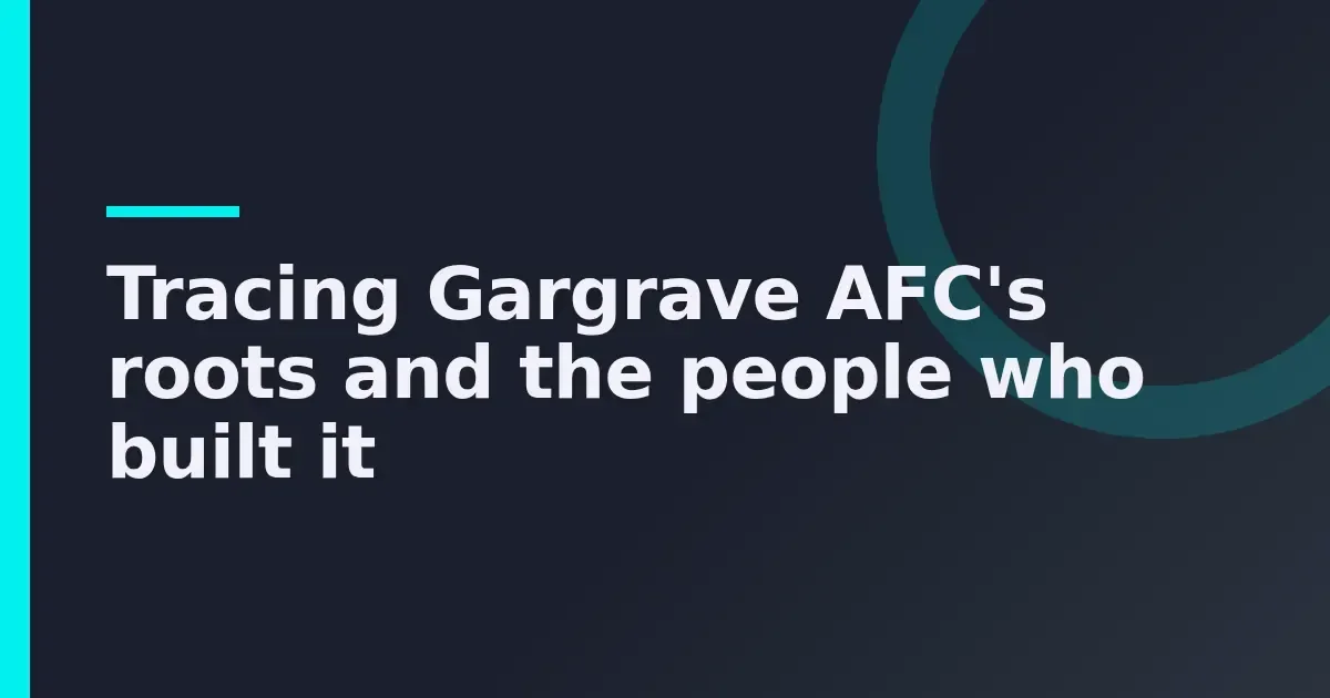 Tracing Gargrave AFC's roots and the people who built it